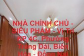 NHÀ CHÍNH CHỦ - SIÊU PHẨM - Vị Trí KP 4C, Phường Trảng Dài, Biên Hòa - Đồng Nai